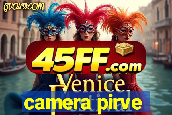 camera pirve